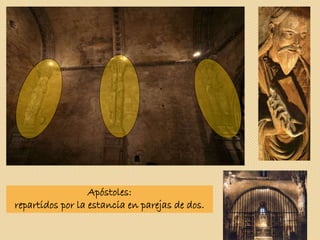 Apóstoles:
repartidos por la estancia en parejas de dos.
 