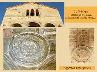 Aspectos decorativos
CLÍPEOS:
medallones en relieve,
influencia del mundo romano.
 