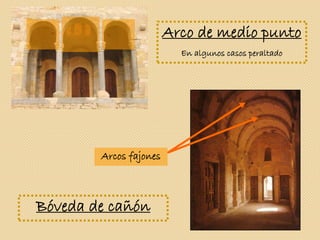 Arco de medio punto
En algunos casos peraltado
Bóveda de cañón
Arcos fajones
 