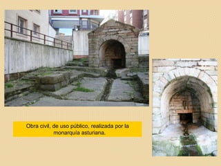 Obra civil, de uso público, realizada por la
monarquía asturiana.
 