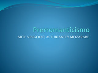 ARTE VISIGODO, ASTURIANO Y MOZARABE
 