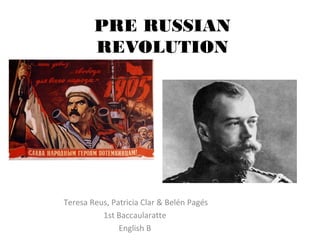 Teresa Reus, Patricia Clar & Belén Pagés
1st Baccaularatte
English B
PRE RUSSIAN
REVOLUTION
 