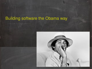 Building software the Obama way 