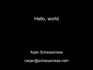 Hello, world




   Arjan Scherpenisse

<arjan@scherpenisse.net>
 