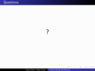 Questions




                                           ?




            Pedro Pereira, Ulisses Costa       Correct sorting with Frama-C
 