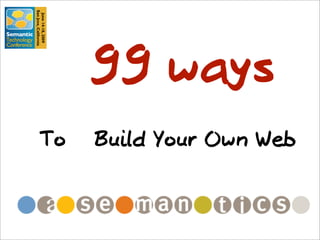 99 ways
To   Build Your Own Web
 