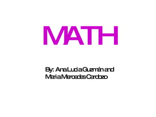 MATH By: Ana Lucia Guzmán and Maria Mercedes Cardozo 
