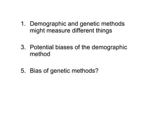 Demographic and genetic methods might measure different things Potential biases of the demographic method Bias of genetic methods? 