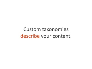 Custom taxonomiesdescribe your content.