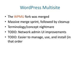 WordPress MultisiteThe WPMU fork was mergedMassive merge sprint, followed by cleanupTerminology/concept nightmareTODO: Network admin UI improvementsTODO: Easier to manage, use, and install (in that order