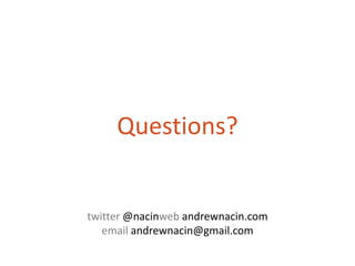 Questions?twitter @nacinweb andrewnacin.comemail andrewnacin@gmail.com