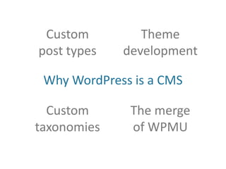 Custompost typesCustomtaxonomiesTheme developmentThe mergeof WPMUWhy WordPress is a CMS