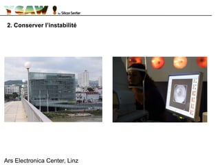2. Conserver l’instabilité
Ars Electronica Center, Linz
 