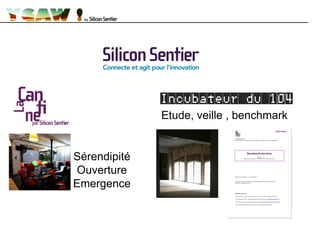 Sérendipité
Ouverture
Emergence
Etude, veille , benchmark
 