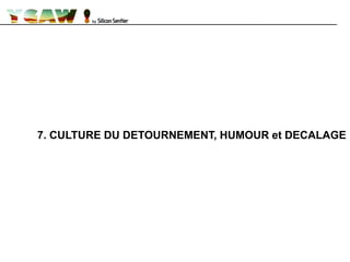 7. CULTURE DU DETOURNEMENT, HUMOUR et DECALAGE
 