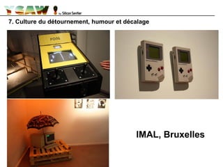 7. Culture du détournement, humour et décalage
IMAL, Bruxelles
 