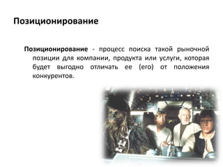 Позиционирование
Позиционирование - процесс поиска такой рыночной
позиции для компании, продукта или услуги, которая
будет выгодно отличать ее (его) от положения
конкурентов.
 