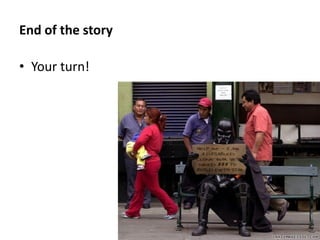 End of the story
• Your turn!
 
