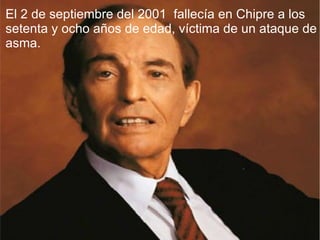 El 2 de septiembre del 2001  fallecía en Chipre a los setenta y ocho años de edad, víctima de un ataque de asma. 