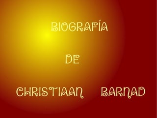 BIOGRAFÍA DE CHRISTIAAN  BARNAD 