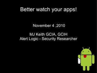 Better watch your apps! November 4 ,2010 MJ Keith GCIA, GCIH Alert Logic - Security Researcher 
