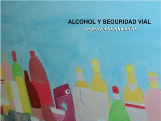 ALCOHOL Y SEGURIDAD VIAL un proyecto educativo 