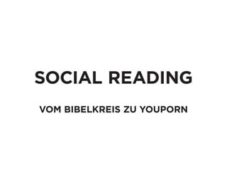 Social Reading
Vom BiBelkReiS zu YouPoRn
 