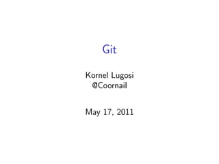 Git
Kornel Lugosi
 @Coornail


May 17, 2011
 