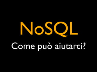 NoSQL
Come può aiutarci?
 