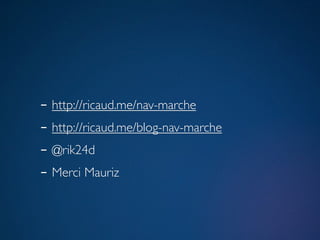 - http://ricaud.me/nav-marche
- http://ricaud.me/blog-nav-marche
- @rik24d
- Merci Mauriz
 