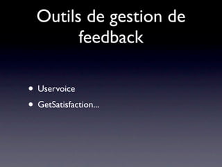 Outils de gestion de
        feedback

• Uservoice
• GetSatisfaction...
 