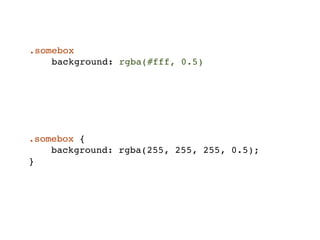 .somebox
    background: rgba(#fff, 0.5)




.somebox {
    background: rgba(255, 255, 255, 0.5);
}
 
