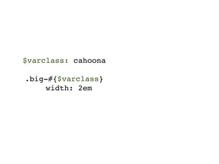 $varclass: cahoona

.big-#{$varclass}
    width: 2em
 