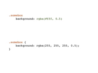 .somebox
    background: rgba(#fff, 0.5)




.somebox {
    background: rgba(255, 255, 255, 0.5);
}
 