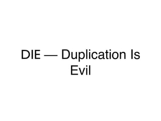 DIE — Duplication Is
       Evil
 