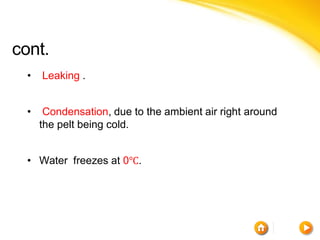 cont.
  •   Leaking .


  •    Condensation, due to the ambient air right around
      the pelt being cold.


  • Water freezes at 0℃.
 