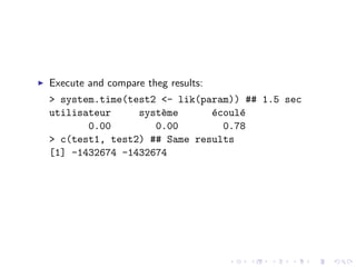 Execute and compare theg results:
> system.time(test2 <- lik(param)) ## 1.5 sec
utilisateur     syst`me
                    e        e
                             ´coul´
                                  e
       0.00        0.00        0.78
> c(test1, test2) ## Same results
[1] -1432674 -1432674
 