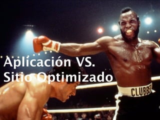 Aplicación VS.
Sitio Optimizado
 