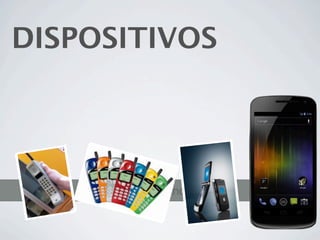 DISPOSITIVOS




     Evolución Tecnológica
 