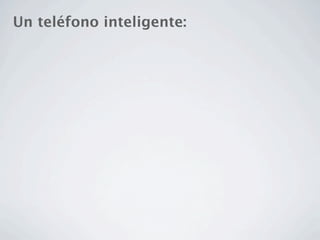 Un teléfono inteligente:
 