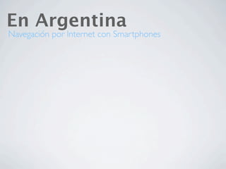 En Argentina
Navegación por Internet con Smartphones
 