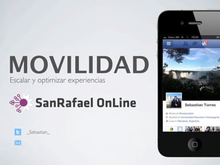 MOVILIDAD
Escalar y optimizar experiencias


         SanRafael OnLine
     _Sebastian_
 