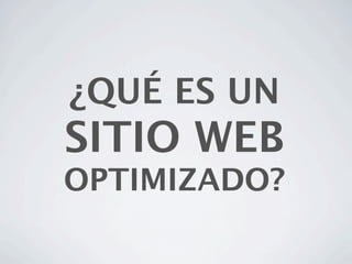 ¿QUÉ ES UN
SITIO WEB
OPTIMIZADO?
 