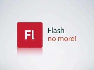 Flash
no more!
 