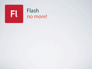 Flash
no more!
 