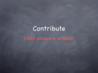 Contribute
(>650 podspecs already)
 
