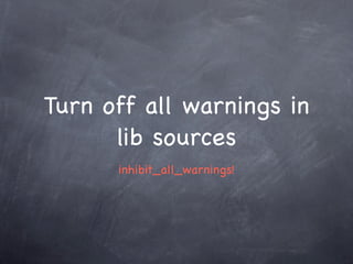 Turn off all warnings in
      lib sources
      inhibit_all_warnings!
 