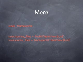 More

weak_frameworks


s.osx.source_ﬁles = ‘MyNSTableView.{h,m}’
s.ios.source_ﬁles = ‘MySuperUITableView.{h,m}’
 