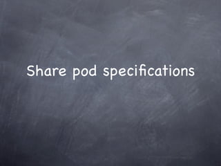 Share pod speciﬁcations
 