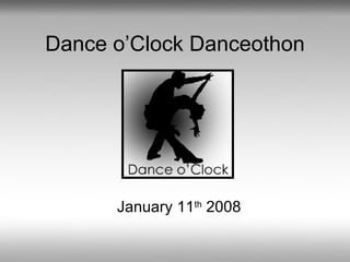 Dance o’Clock Danceothon January 11 th  2008 